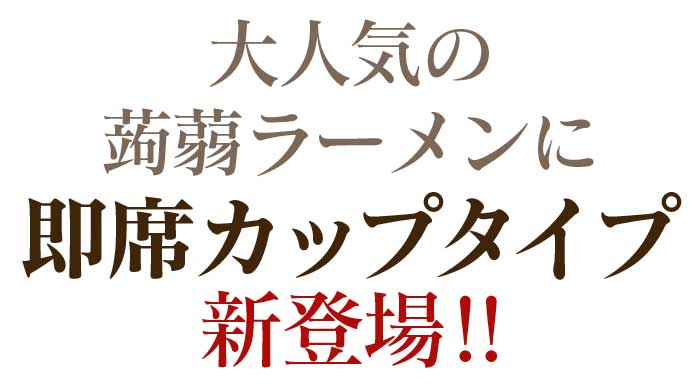 人気のコンニャクラーメンに即席カップタイプが新登場